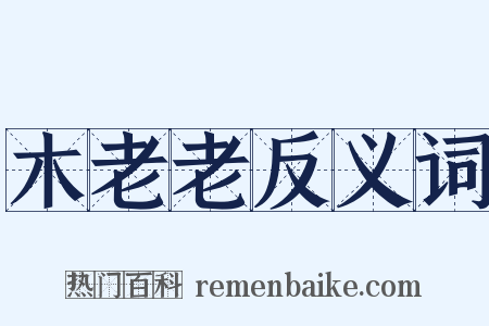 木老老反义词是什么意思的图片